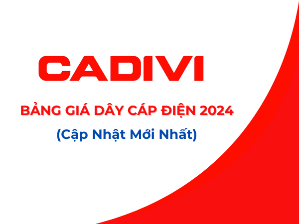 Bảng Giá Cáp Điện CADIVI 2024 Cập Nhật Mới Nhất, Chứng Nhận Cáp Cadivi